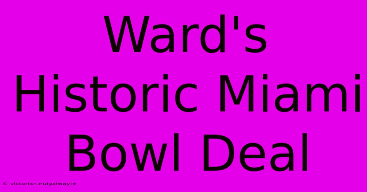 Ward's Historic Miami Bowl Deal