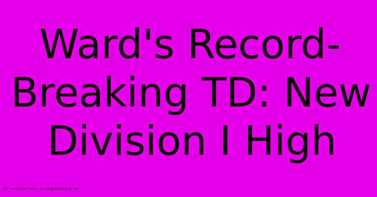 Ward's Record-Breaking TD: New Division I High