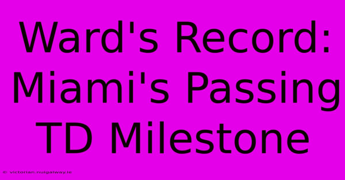 Ward's Record: Miami's Passing TD Milestone