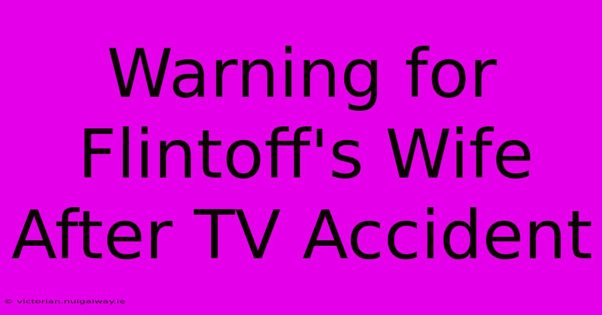 Warning For Flintoff's Wife After TV Accident