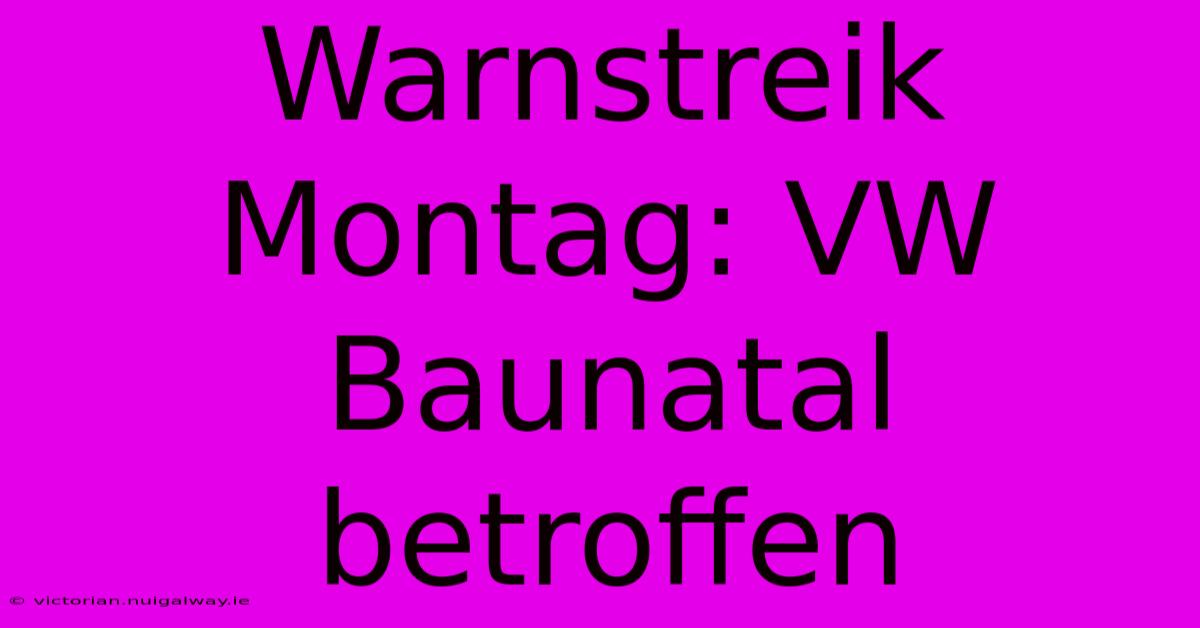 Warnstreik Montag: VW Baunatal Betroffen