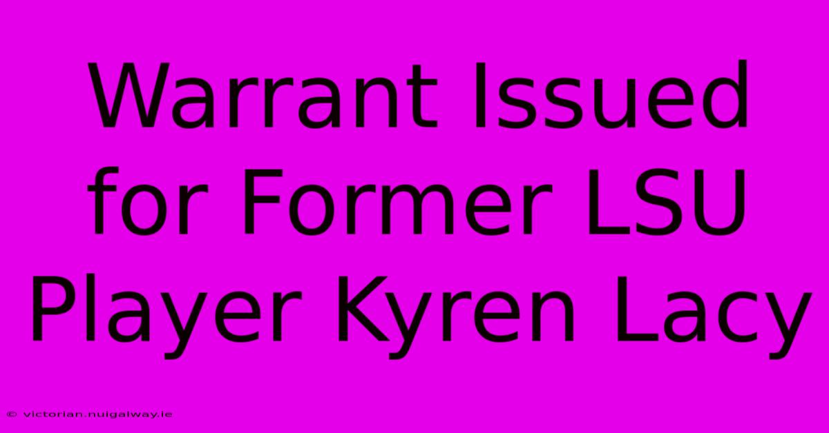 Warrant Issued For Former LSU Player Kyren Lacy