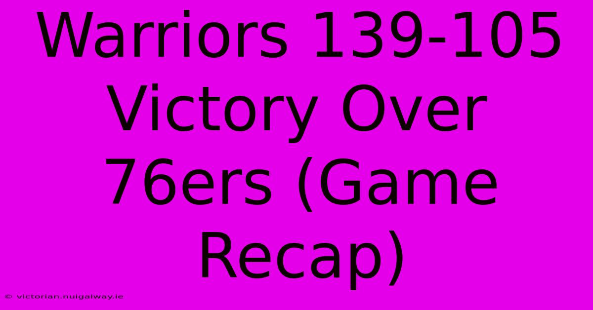 Warriors 139-105 Victory Over 76ers (Game Recap)