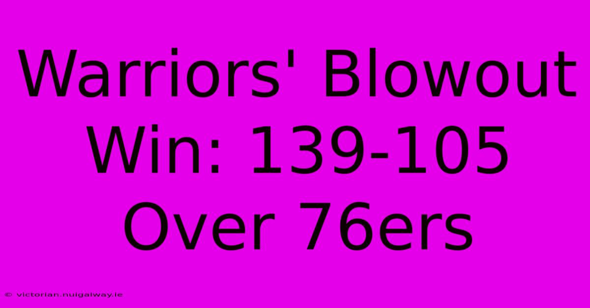 Warriors' Blowout Win: 139-105 Over 76ers