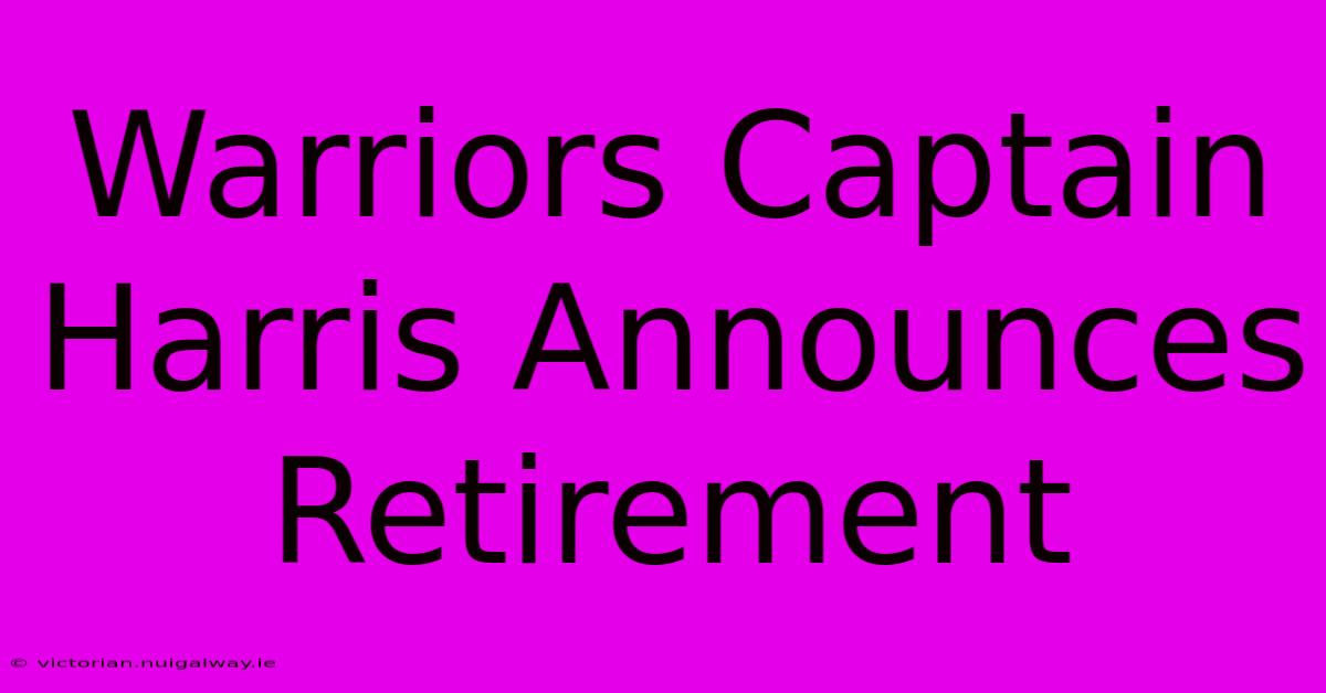 Warriors Captain Harris Announces Retirement