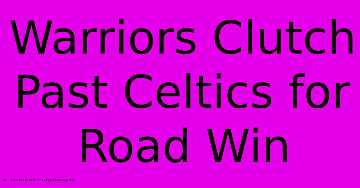 Warriors Clutch Past Celtics For Road Win