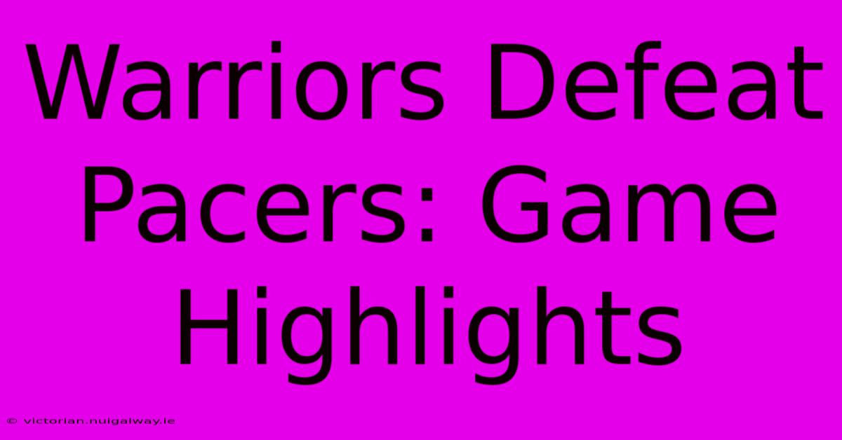 Warriors Defeat Pacers: Game Highlights