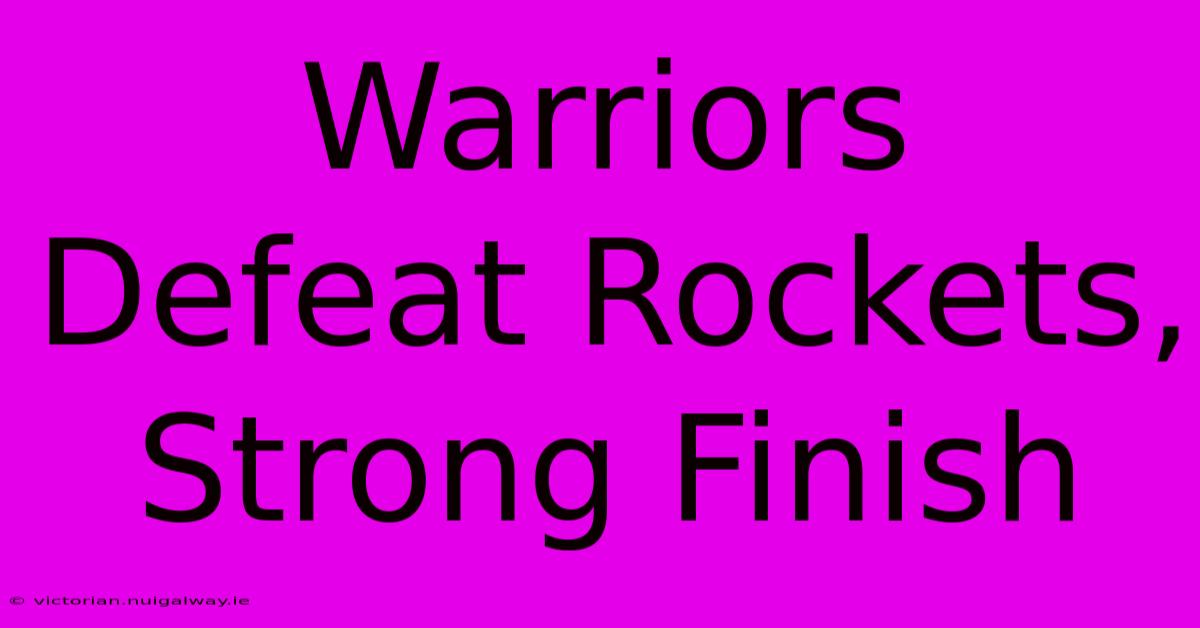 Warriors Defeat Rockets, Strong Finish