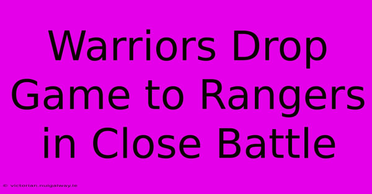 Warriors Drop Game To Rangers In Close Battle 