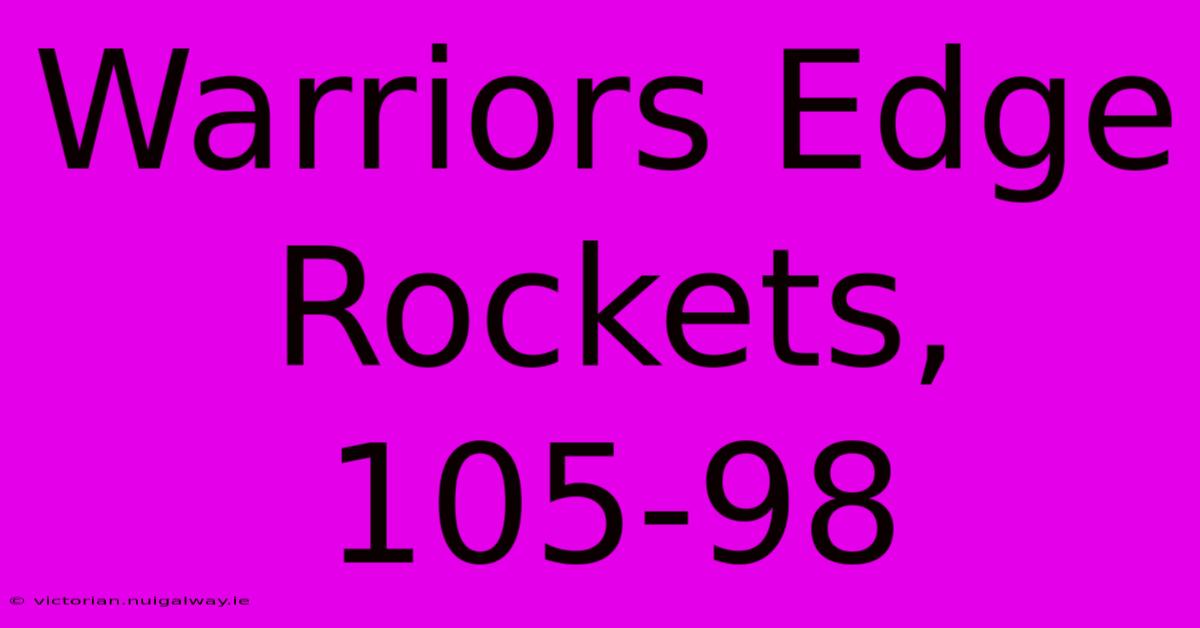 Warriors Edge Rockets, 105-98