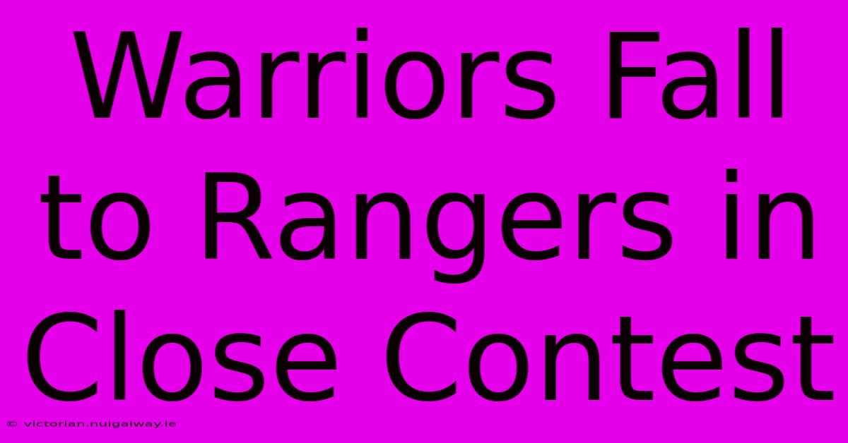 Warriors Fall To Rangers In Close Contest