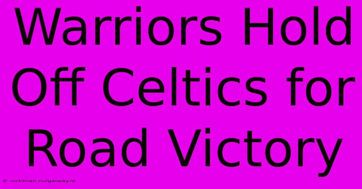 Warriors Hold Off Celtics For Road Victory