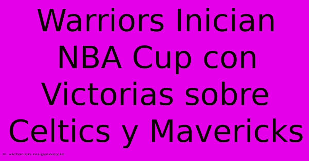 Warriors Inician NBA Cup Con Victorias Sobre Celtics Y Mavericks