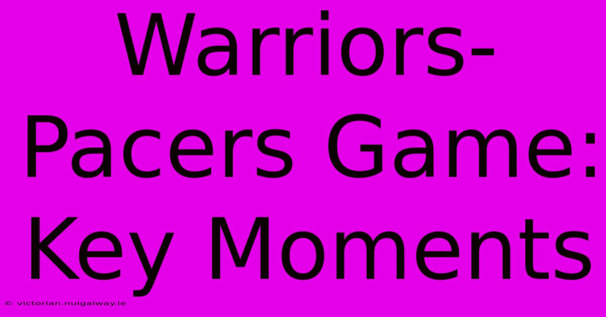 Warriors-Pacers Game: Key Moments