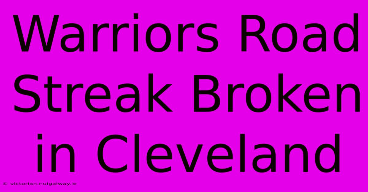 Warriors Road Streak Broken In Cleveland