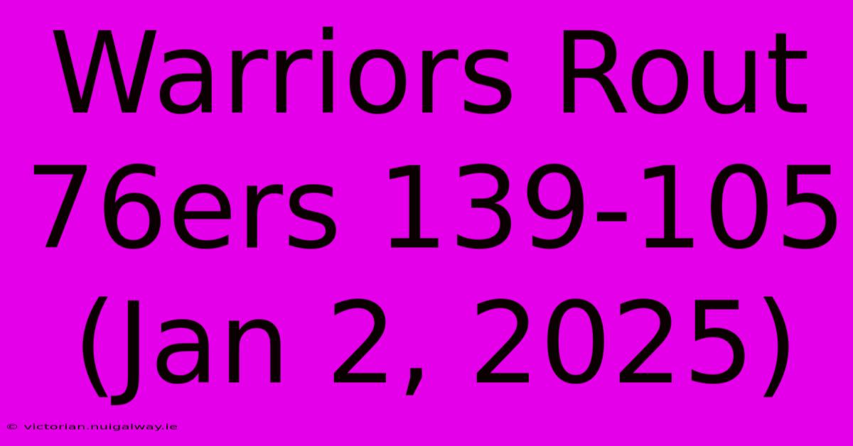 Warriors Rout 76ers 139-105 (Jan 2, 2025)