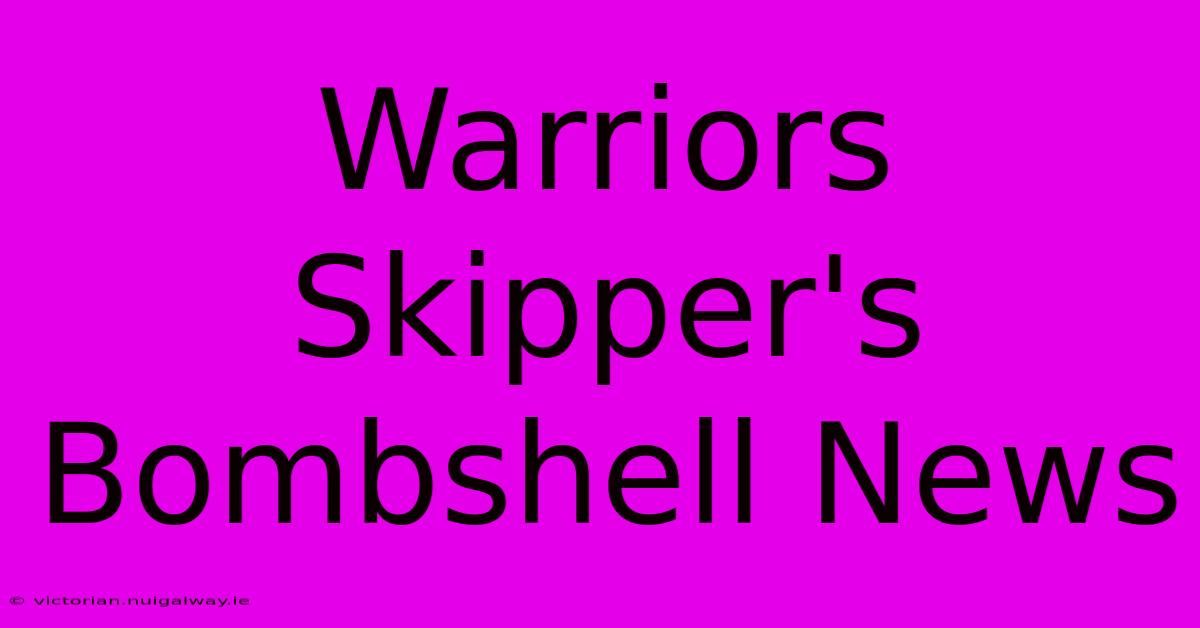 Warriors Skipper's Bombshell News