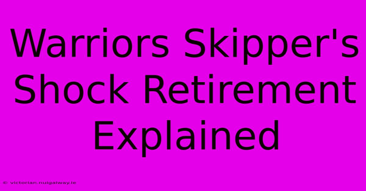 Warriors Skipper's Shock Retirement Explained