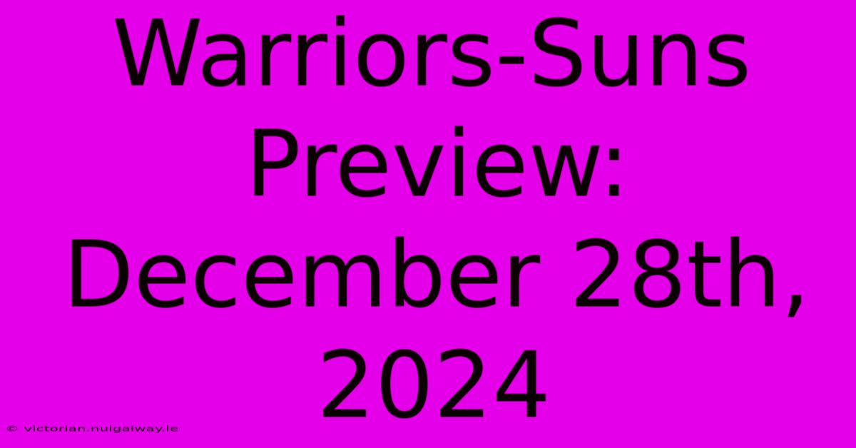 Warriors-Suns Preview: December 28th, 2024