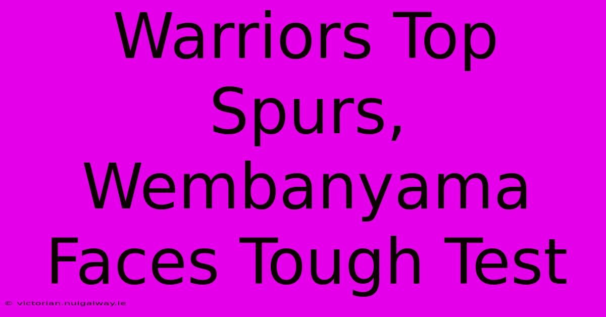 Warriors Top Spurs, Wembanyama Faces Tough Test