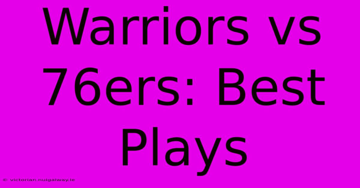 Warriors Vs 76ers: Best Plays