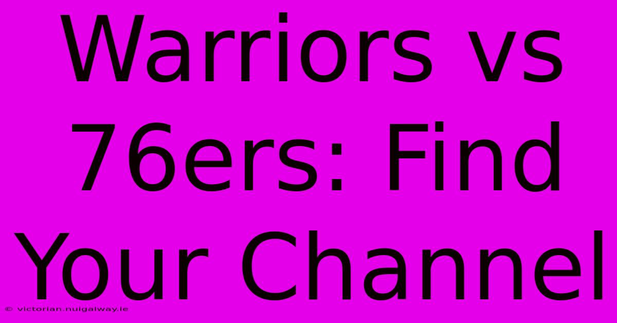 Warriors Vs 76ers: Find Your Channel