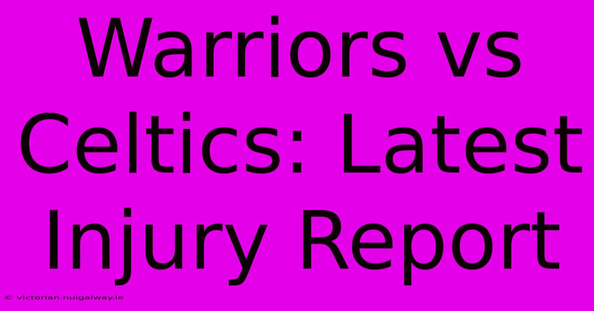 Warriors Vs Celtics: Latest Injury Report