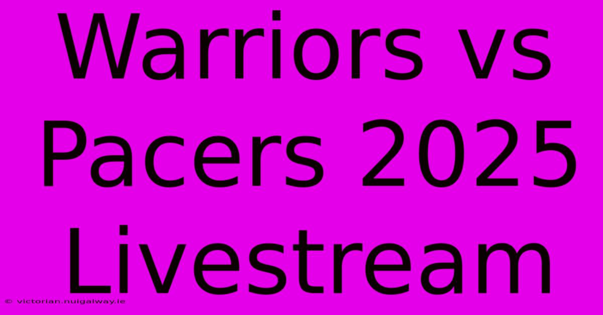 Warriors Vs Pacers 2025 Livestream