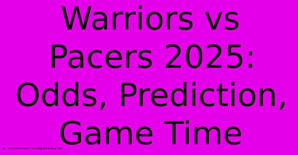 Warriors Vs Pacers 2025: Odds, Prediction, Game Time