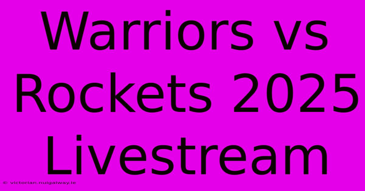 Warriors Vs Rockets 2025 Livestream