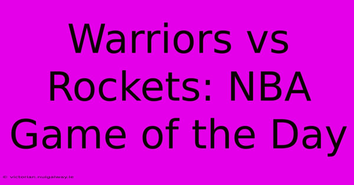 Warriors Vs Rockets: NBA Game Of The Day