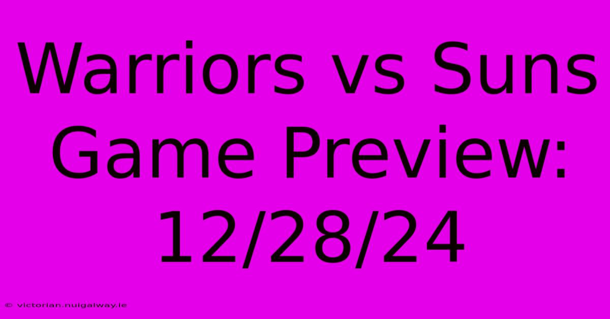 Warriors Vs Suns Game Preview: 12/28/24