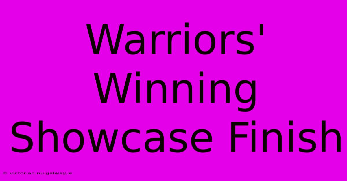 Warriors' Winning Showcase Finish