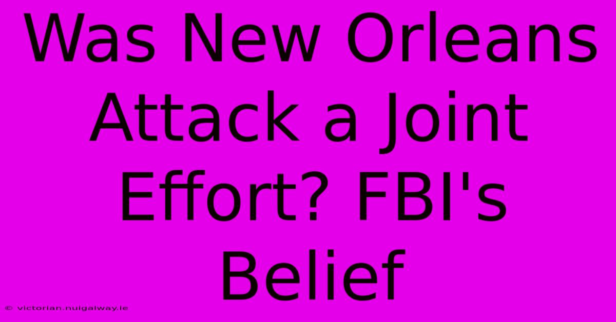 Was New Orleans Attack A Joint Effort? FBI's Belief