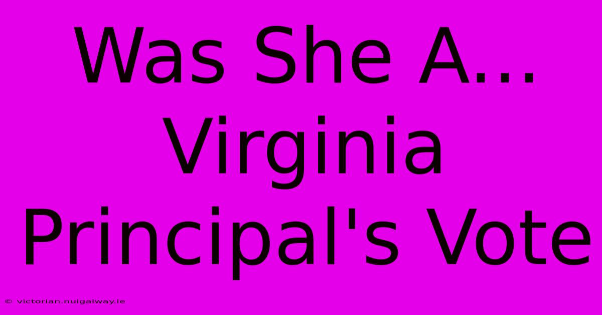 Was She A... Virginia Principal's Vote