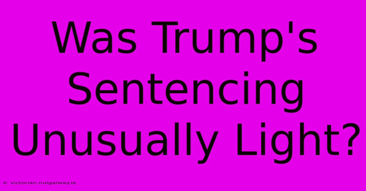 Was Trump's Sentencing Unusually Light?