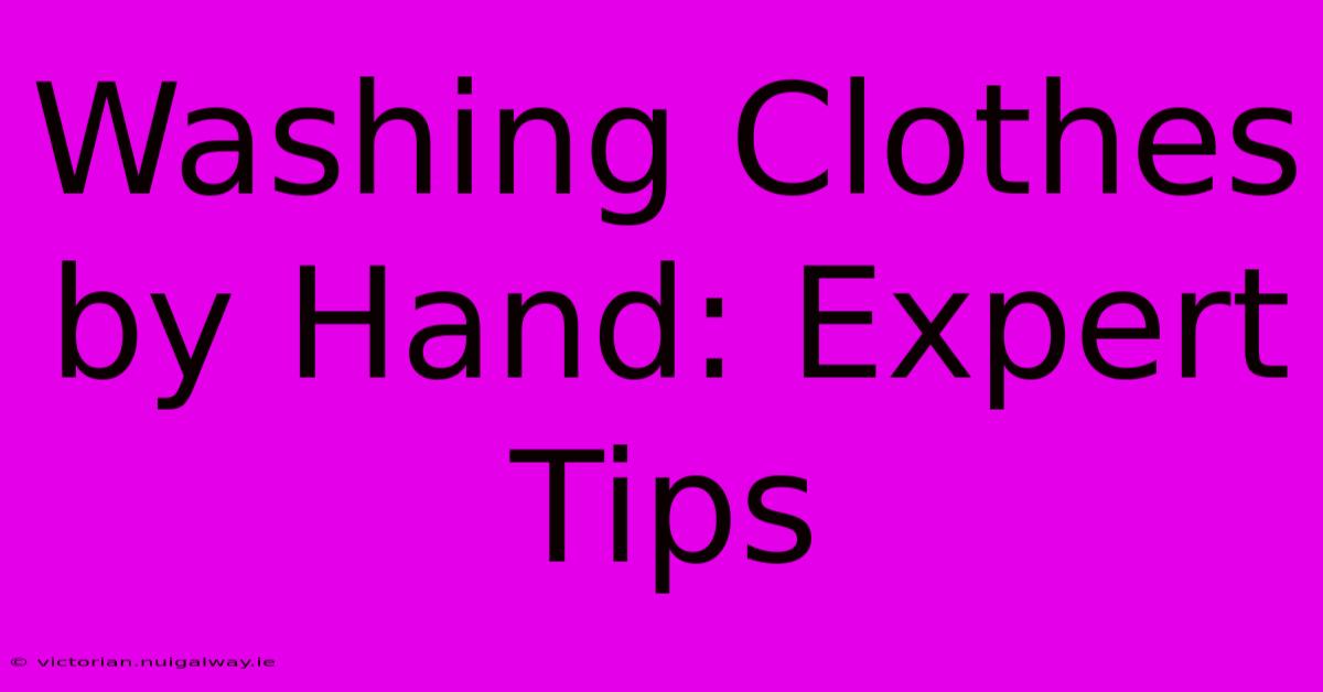 Washing Clothes By Hand: Expert Tips 