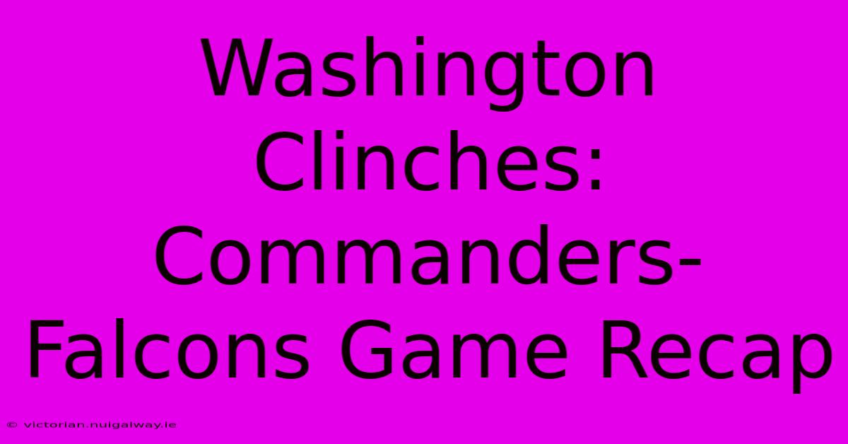 Washington Clinches: Commanders-Falcons Game Recap