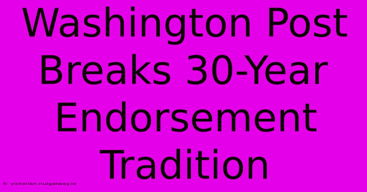 Washington Post Breaks 30-Year Endorsement Tradition