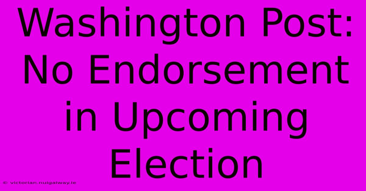 Washington Post: No Endorsement In Upcoming Election