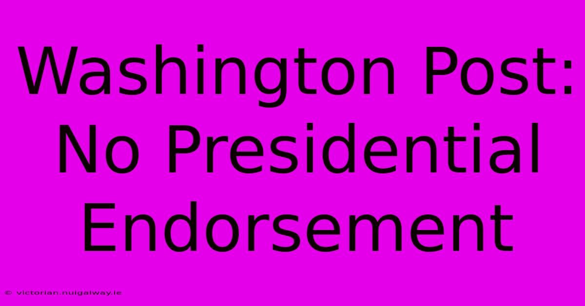 Washington Post: No Presidential Endorsement