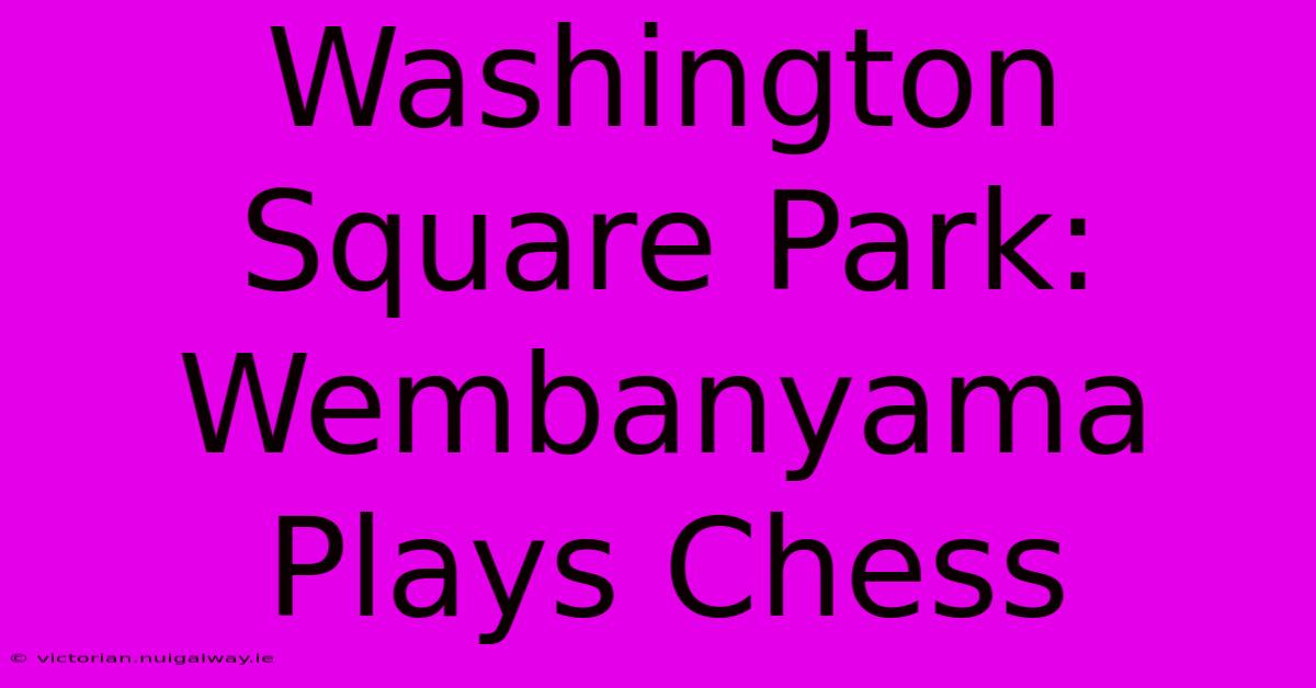 Washington Square Park: Wembanyama Plays Chess