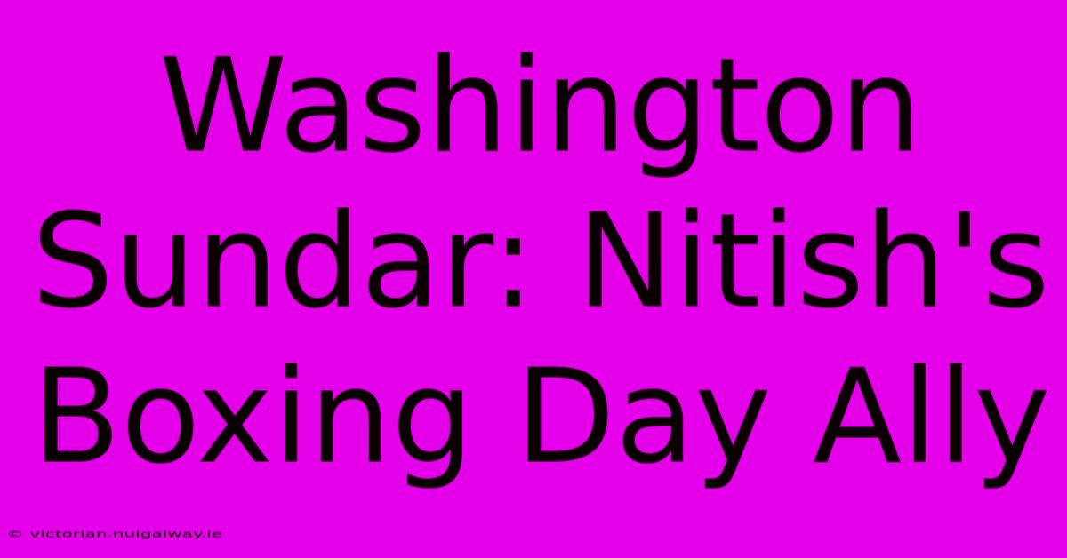 Washington Sundar: Nitish's Boxing Day Ally