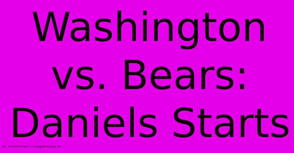 Washington Vs. Bears: Daniels Starts 