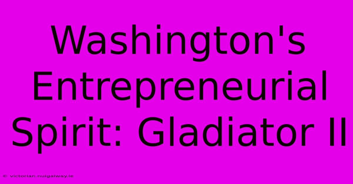 Washington's Entrepreneurial Spirit: Gladiator II