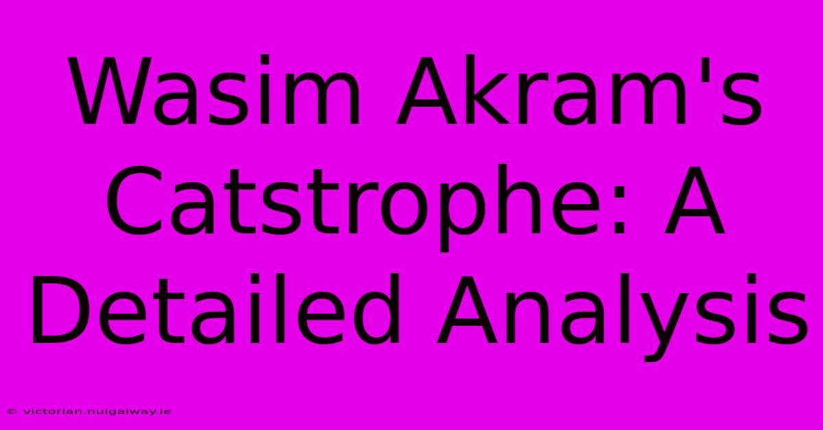 Wasim Akram's Catstrophe: A Detailed Analysis 