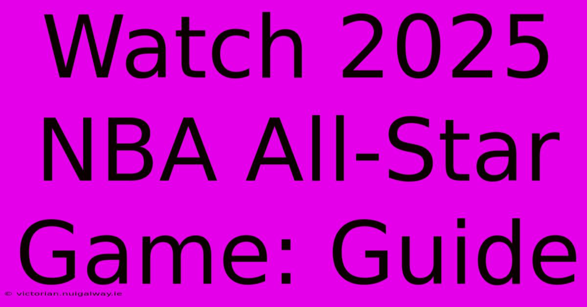 Watch 2025 NBA All-Star Game: Guide