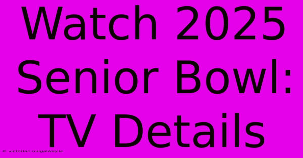 Watch 2025 Senior Bowl: TV Details