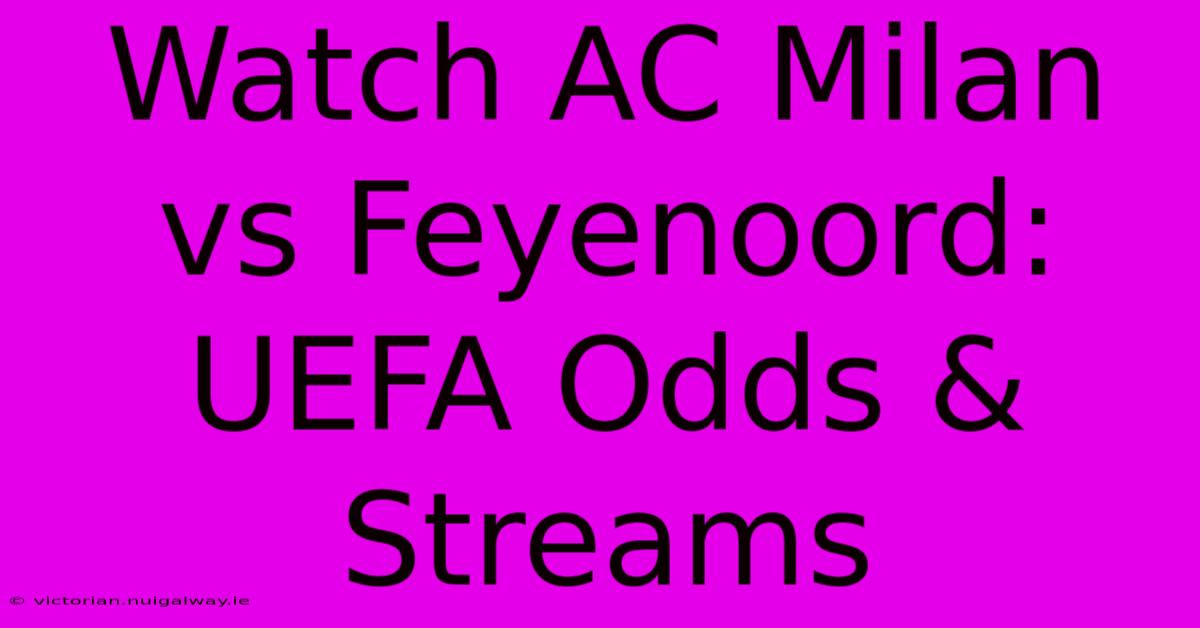 Watch AC Milan Vs Feyenoord: UEFA Odds & Streams