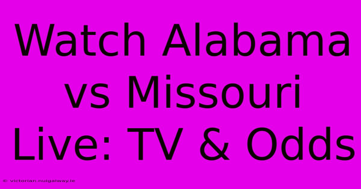 Watch Alabama Vs Missouri Live: TV & Odds